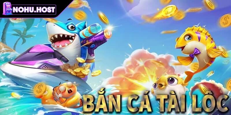 Bắn Cá Tài Lộc NOHU - Luật Chơi Và Chiến Thuật Luôn Thắng 1 Lý do Bắn Cá Tài Lộc NOHU thu hút đông đảo người chơi