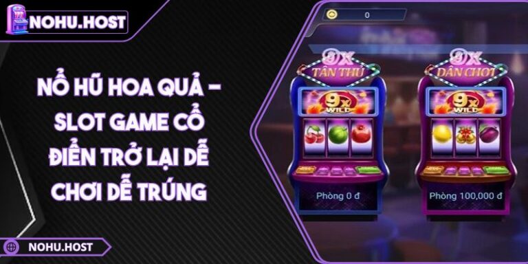 Nổ Hũ Hoa Quả - Slot Game Cổ Điển Trở Lại Dễ Chơi Dễ Trúng 9 nổ hũ hoa quả