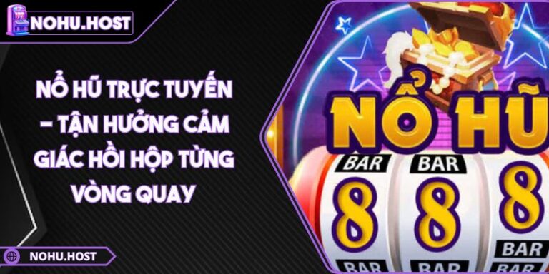 Nổ Hũ Trực Tuyến - Tận Hưởng Cảm Giác Hồi Hộp Từng Vòng Quay 10 Nổ hũ trực tuyến
