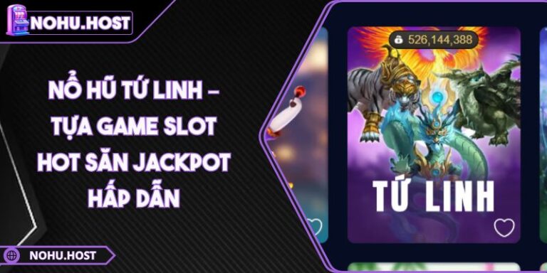 Nổ Hũ Tứ Linh – Tựa Game Slot Hot Săn Jackpot Hấp Dẫn 4 Nổ hũ Tứ Linh