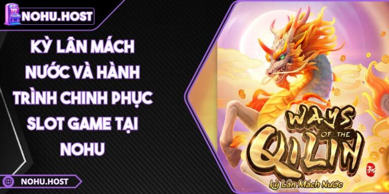 Kỳ Lân Mách Nước Và Hành Trình Chinh Phục Slot Game Tại NOHU 7 Kỳ Lân Mách Nước